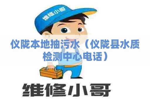 仪陇本地抽污水（仪陇县水质检测中心电话）