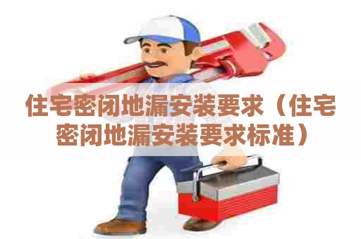 住宅密闭地漏安装要求（住宅密闭地漏安装要求标准）