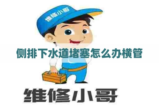 侧排下水道堵塞怎么办横管