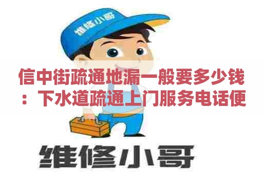 信中街疏通地漏一般要多少钱:下水道疏通上门服务电话便宜 信中街疏通地漏一般要多少钱:下水道疏通上门服务电话便宜