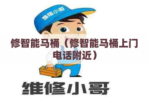 修智能马桶(修智能马桶上门电话附近) 修智能马桶(修智能马桶上门电话附近)