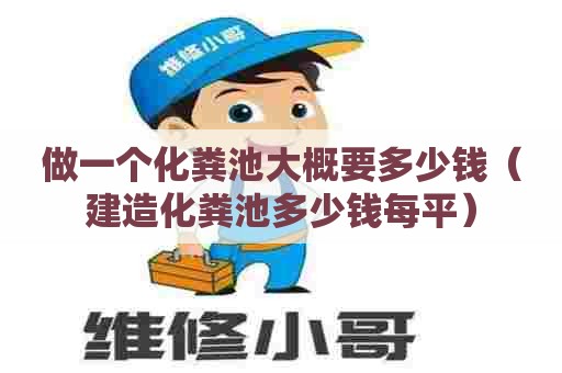 做一个化粪池大概要多少钱（建造化粪池多少钱每平）