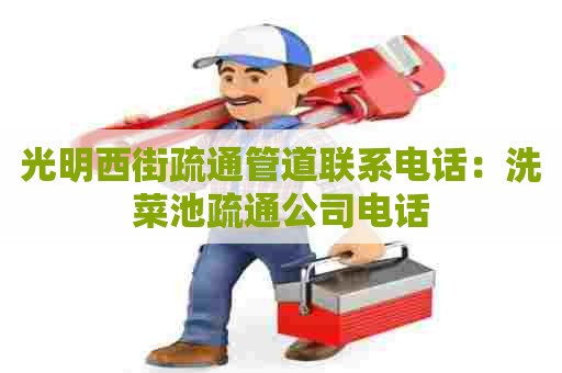 光明西街疏通管道联系电话:洗菜池疏通公司电话 光明西街疏通管道联系电话:洗菜池疏通公司电话