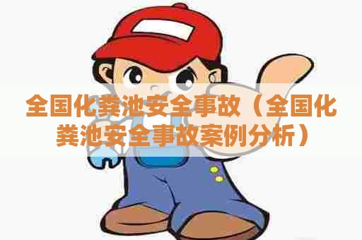 全国化粪池安全事故（全国化粪池安全事故案例分析）