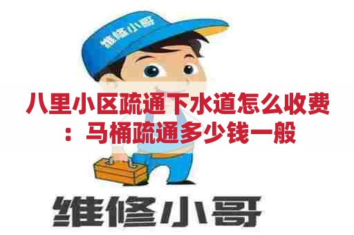八里小区疏通下水道怎么收费：马桶疏通多少钱一般