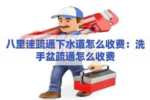 八里洼疏通下水道怎么收费:洗手盆疏通怎么收费 八里洼疏通下水道怎么收费:洗手盆疏通怎么收费