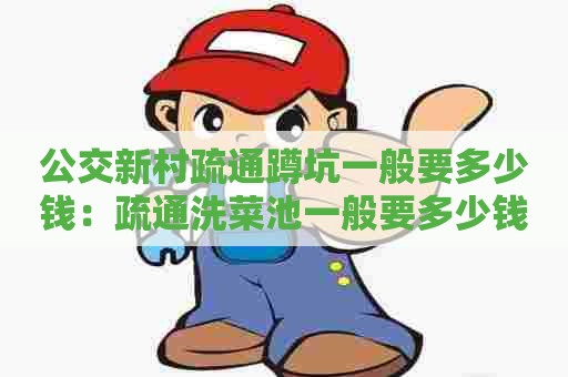 公交新村疏通蹲坑一般要多少钱：疏通洗菜池一般要多少钱