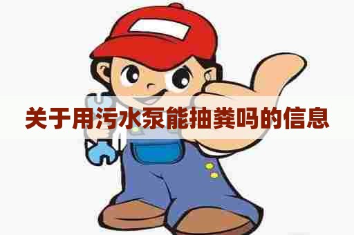 关于用污水泵能抽粪吗的信息