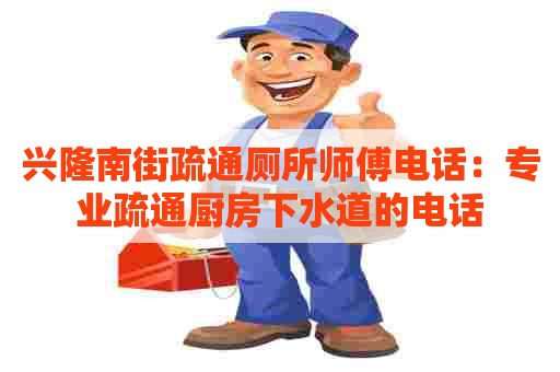兴隆南街疏通厕所师傅电话:专业疏通厨房下水道的电话 兴隆南街疏通厕所师傅电话:专业疏通厨房下水道的电话