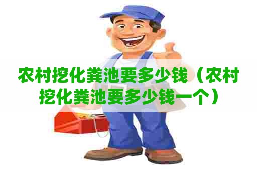 农村挖化粪池要多少钱（农村挖化粪池要多少钱一个）