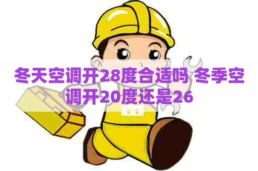 冬天空调开28度合适吗 冬季空调开20度还是26