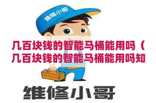 几百块钱的智能马桶能用吗（几百块钱的智能马桶能用吗知乎）