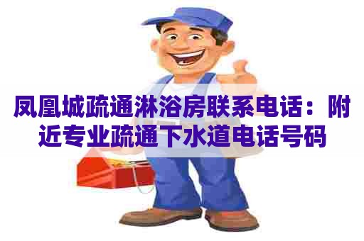 凤凰城疏通淋浴房联系电话:附近专业疏通下水道电话号码 凤凰城疏通淋浴房联系电话:附近专业疏通下水道电话号码