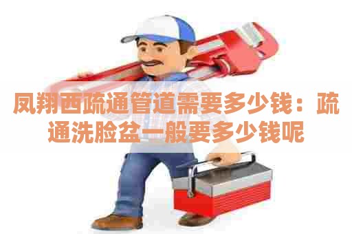 凤翔西疏通管道需要多少钱:疏通洗脸盆一般要多少钱呢 凤翔西疏通管道需要多少钱:疏通洗脸盆一般要多少钱呢