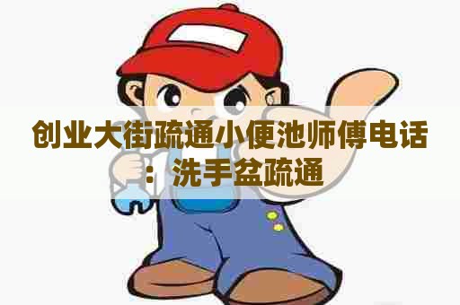 创业大街疏通小便池师傅电话:洗手盆疏通 创业大街疏通小便池师傅电话:洗手盆疏通