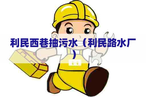 利民西巷抽污水(利民路水厂) 利民西巷抽污水(利民路水厂)
