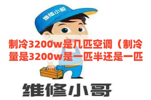 制冷3200w是几匹空调（制冷量是3200w是一匹半还是一匹）