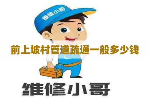 前上坡村管道疏通一般多少钱 前上坡村管道疏通一般多少钱