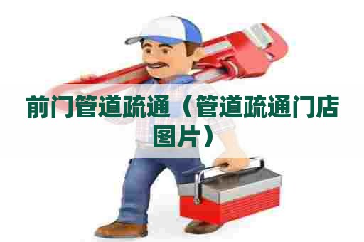 前门管道疏通（管道疏通门店图片）