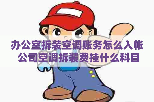 办公室拆装空调账务怎么入帐 公司空调拆装费挂什么科目