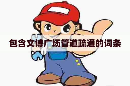 包含文博广场管道疏通的词条