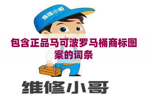 包含正品马可波罗马桶商标图案的词条