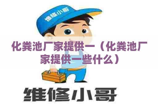 化粪池厂家提供一（化粪池厂家提供一些什么）