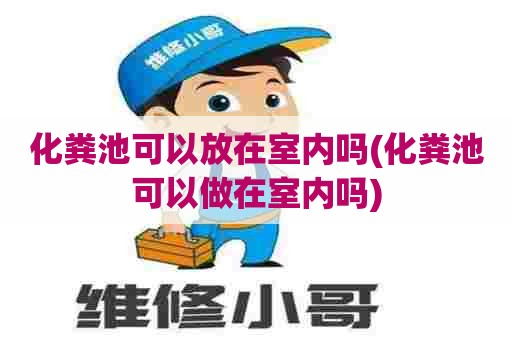 化粪池可以放在室内吗(化粪池可以做在室内吗) 化粪池可以放在室内吗(化粪池可以做在室内吗)