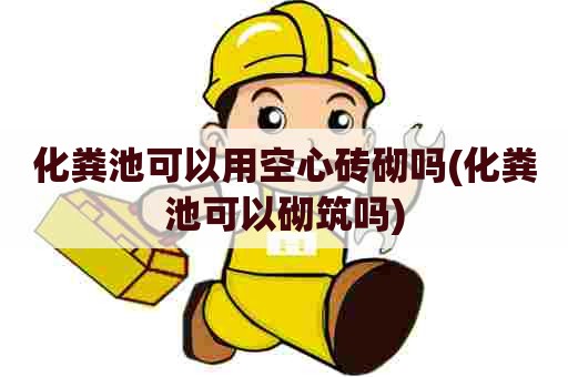 化粪池可以用空心砖砌吗(化粪池可以砌筑吗)