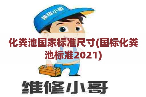 化粪池国家标准尺寸(国标化粪池标准2021)