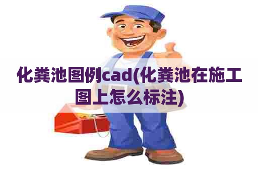化粪池图例cad(化粪池在施工图上怎么标注)
