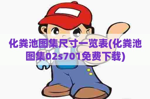 化粪池图集尺寸一览表(化粪池图集02s701免费下载) 化粪池图集尺寸一览表(化粪池图集02s701免费下载)