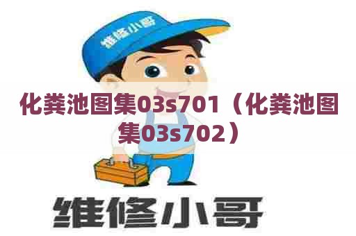 化粪池图集03s701(化粪池图集03s702) 化粪池图集03s701(化粪池图集03s702)