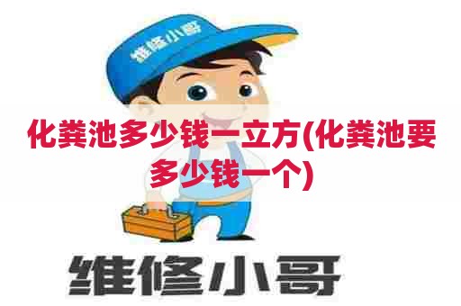 化粪池多少钱一立方(化粪池要多少钱一个) 化粪池多少钱一立方(化粪池要多少钱一个)