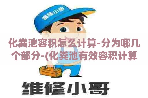 化粪池容积怎么计算-分为哪几个部分-(化粪池有效容积计算公式) 化粪池容积怎么计算-分为哪几个部分-(化粪池有效容积计算公式)