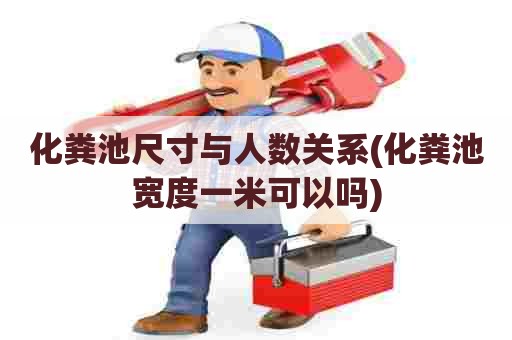 化粪池尺寸与人数关系(化粪池宽度一米可以吗) 化粪池尺寸与人数关系(化粪池宽度一米可以吗)