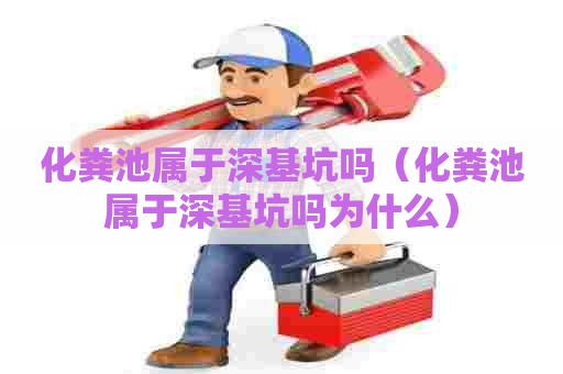 化粪池属于深基坑吗（化粪池属于深基坑吗为什么）