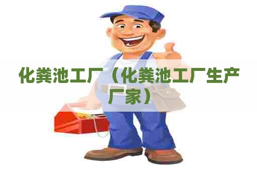 化粪池工厂（化粪池工厂生产厂家）