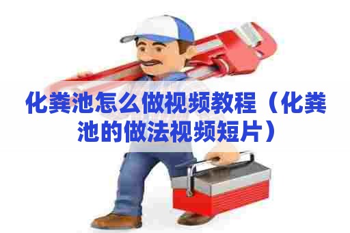 化粪池怎么做视频教程（化粪池的做法视频短片）