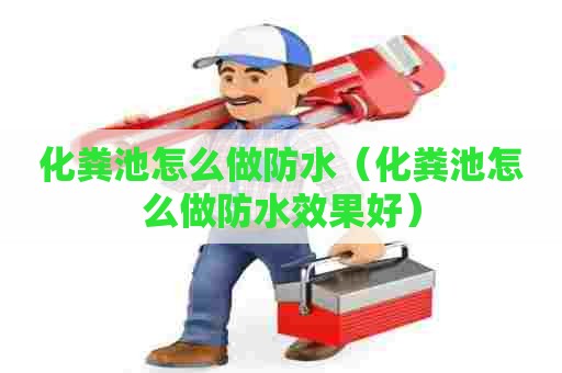 化粪池怎么做防水（化粪池怎么做防水效果好）