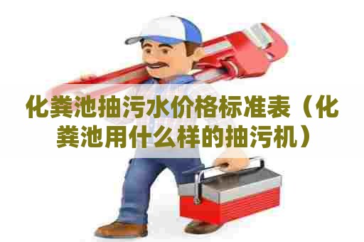 化粪池抽污水价格标准表（化粪池用什么样的抽污机）