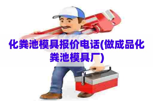 化粪池模具报价电话(做成品化粪池模具厂)