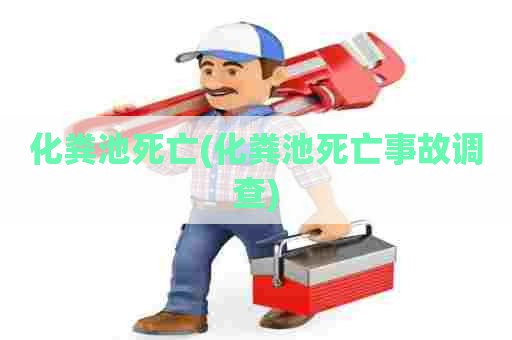 化粪池死亡(化粪池死亡事故调查)