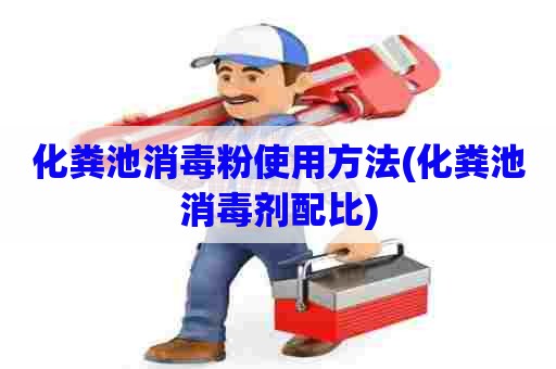 化粪池消毒粉使用方法(化粪池消毒剂配比)