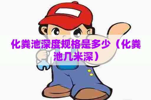 化粪池深度规格是多少（化粪池几米深）