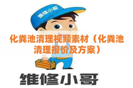 化粪池清理视频素材（化粪池清理报价及方案）