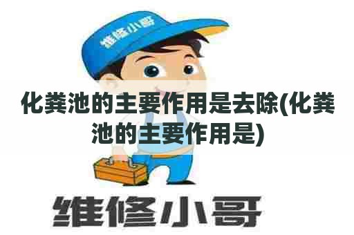 化粪池的主要作用是去除(化粪池的主要作用是) 化粪池的主要作用是去除(化粪池的主要作用是)