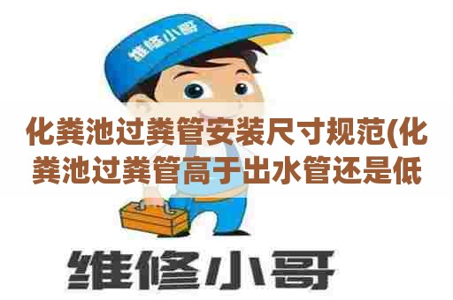 化粪池过粪管安装尺寸规范(化粪池过粪管高于出水管还是低于)