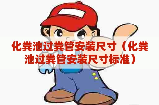 化粪池过粪管安装尺寸(化粪池过粪管安装尺寸标准) 化粪池过粪管安装尺寸(化粪池过粪管安装尺寸标准)