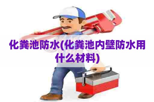 化粪池防水(化粪池内壁防水用什么材料) 化粪池防水(化粪池内壁防水用什么材料)